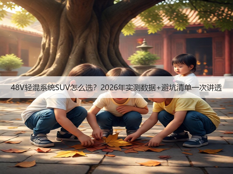 48V轻混系统SUV怎么选？2026年实测数据+避坑清单一次讲透