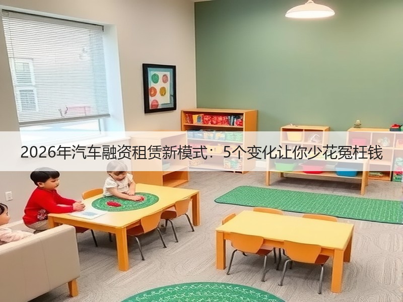 2026年汽车融资租赁新模式：5个变化让你少花冤枉钱