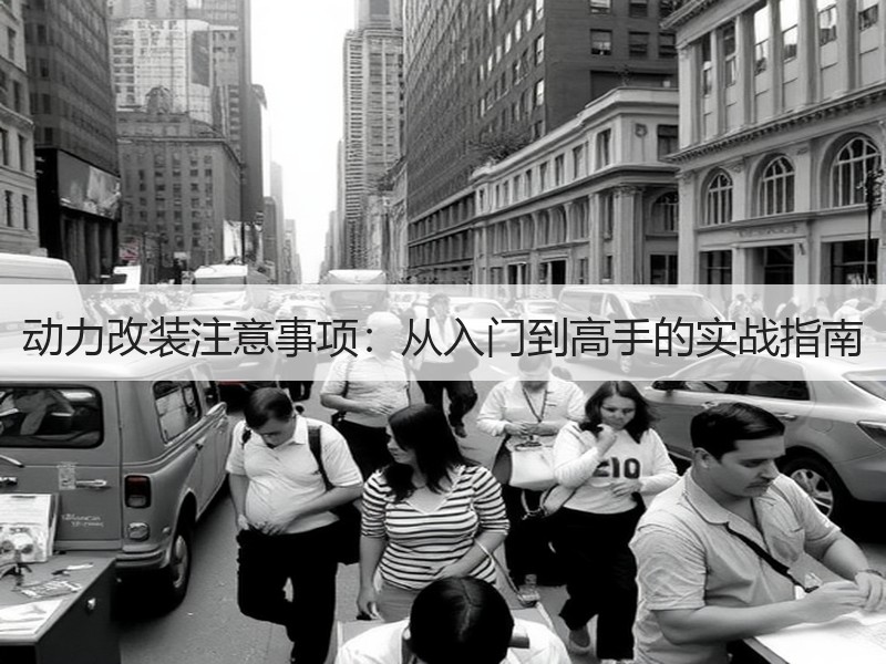 动力改装注意事项：从入门到高手的实战指南