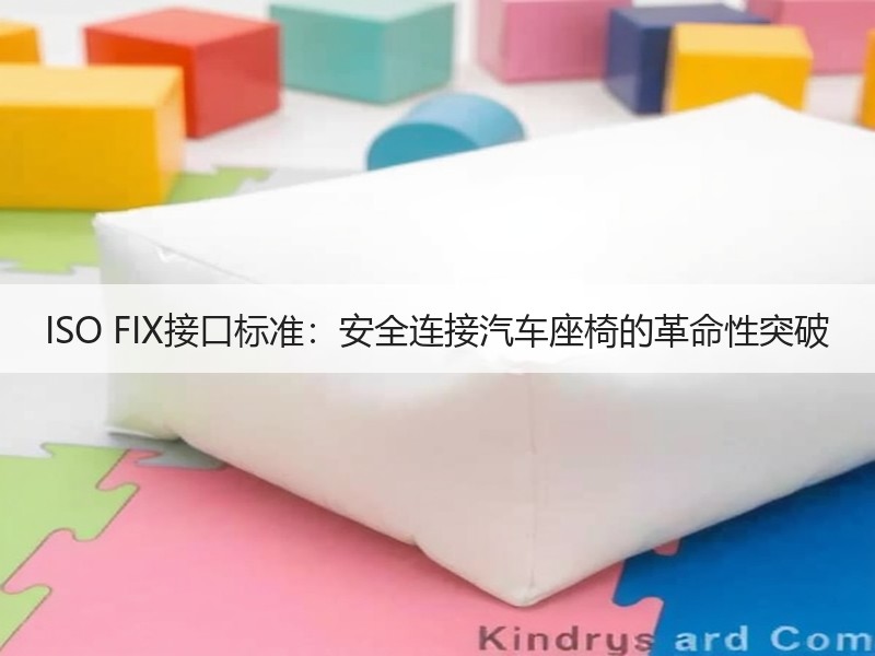 ISO FIX接口标准：安全连接汽车座椅的革命性突破