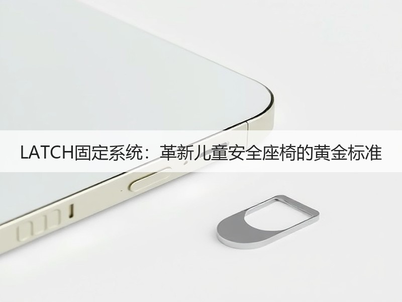 LATCH固定系统：革新儿童安全座椅的黄金标准