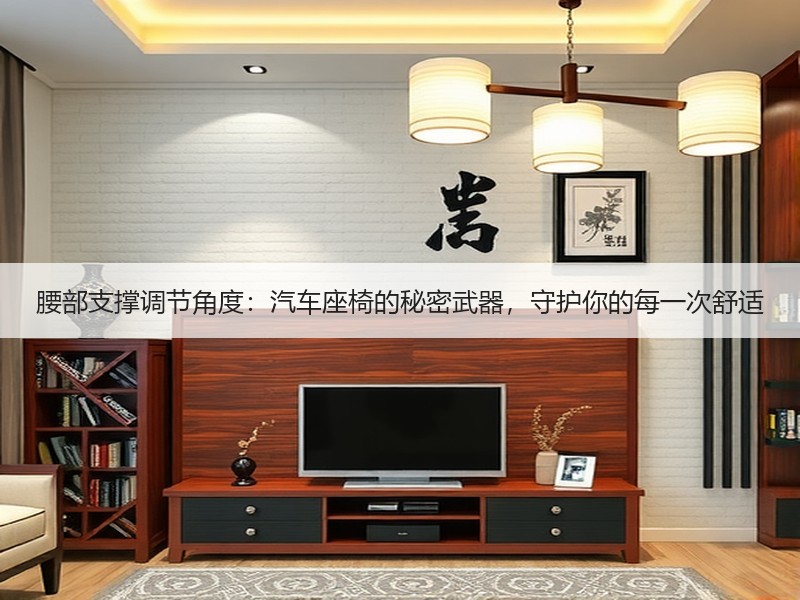 腰部支撑调节角度：汽车座椅的秘密武器，守护你的每一次舒适