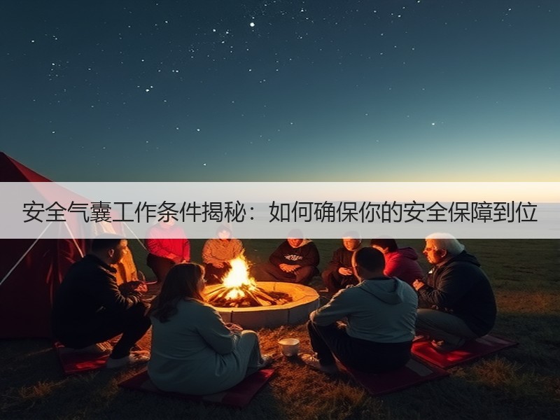 安全气囊工作条件揭秘：如何确保你的安全保障到位