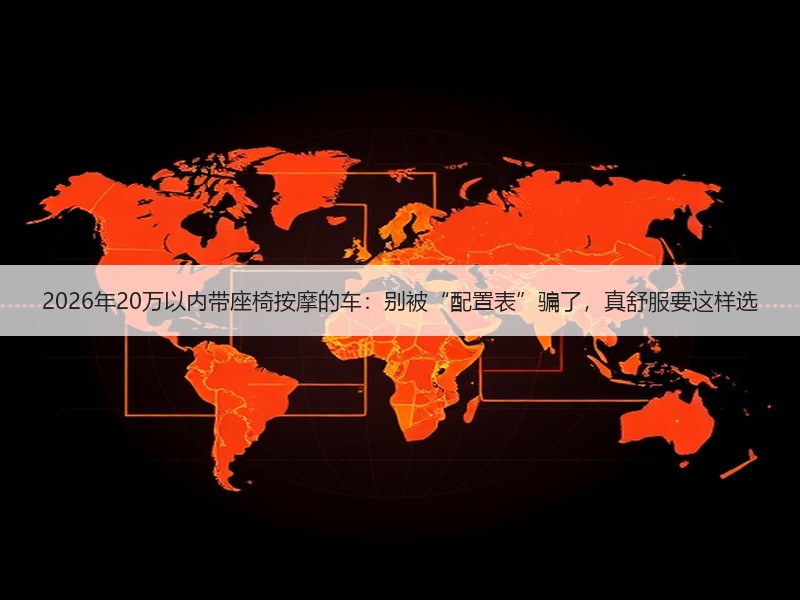 2026年20万以内带座椅按摩的车：别被“配置表”骗了，真舒服要这样选