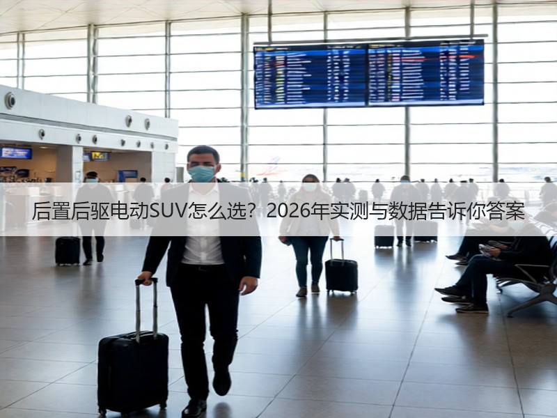 后置后驱电动SUV怎么选？2026年实测与数据告诉你答案