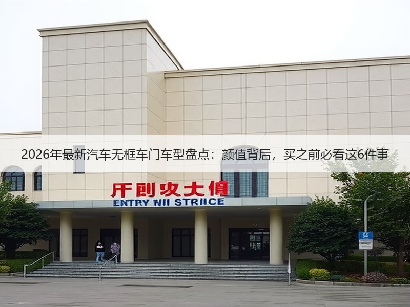 2026年最新汽车无框车门车型盘点：颜值背后，买之前必看这6件事
